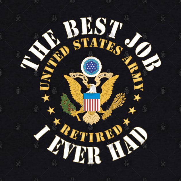 The Best Job I ever had  - United States Army Emblem w White Txt - RETIRED X 300 by twix123844